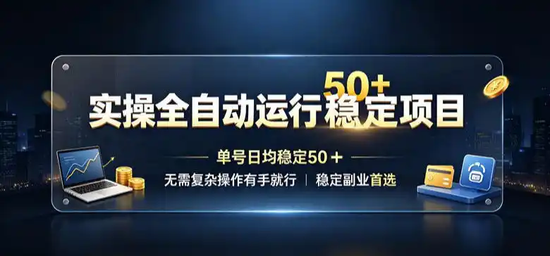 实操全自动运行稳定项目，单号日均稳定50＋，无需复杂操作有手就行，稳定副业首选【揭秘】-资源分享