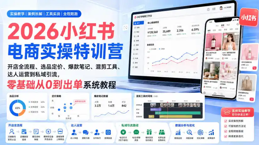 2026小红书电商实操特训营｜开店全流程、选品定价、爆款笔记、混剪工具、达人运营到私域引流，零基础从0到出单系统教程-资源分享