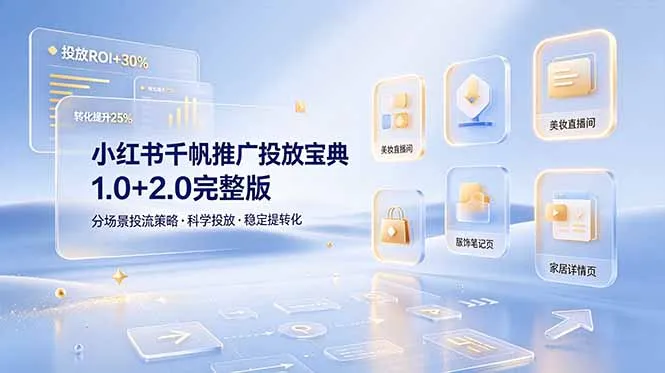 小红书千帆推广投放宝典1.0+2.0：分场景投流策略，提升转化 - 轻创方舟-资源分享
