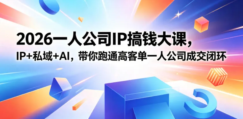 2026一人公司IP搞钱大课扬州站，IP+私域+AI，带你跑通高客单一人公司成交闭环(5.15-16-17)-资源分享