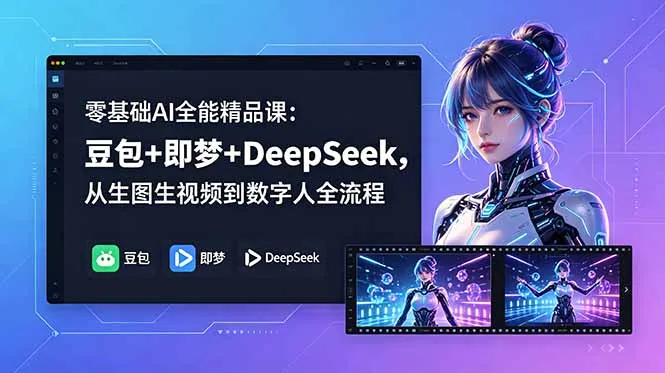 零基础AI全能精品课：豆包+即梦+DeepSeek，从生图生视频到数字人全流程-资源分享