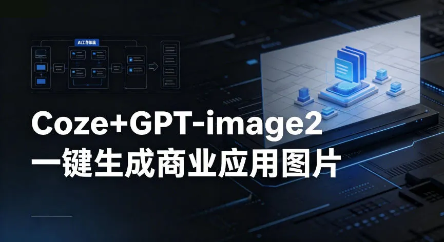 【Coze工作流搭建实操教程】coze+GPT-image2一键生成商业应用图片,全流程保姆级教学-资源分享
