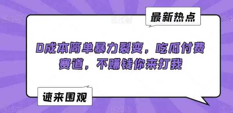 0成本简单暴力裂变，吃瓜付费赛道，不赚钱你来打我【揭秘】-资源分享