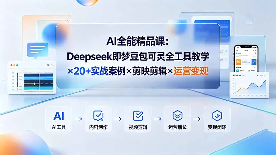 AI全能精品课：Deepseek即梦豆包可灵全工具教学×20+实战案例×剪映剪辑×运营变现-资源分享