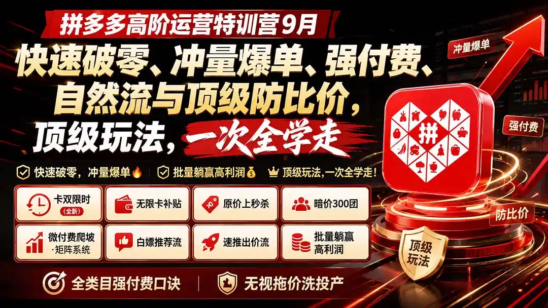 拼多多高阶运营特训营9月：快速破零、冲量爆单、强付费、自然流与顶级防比价， 顶级玩法，一次全学走-资源分享