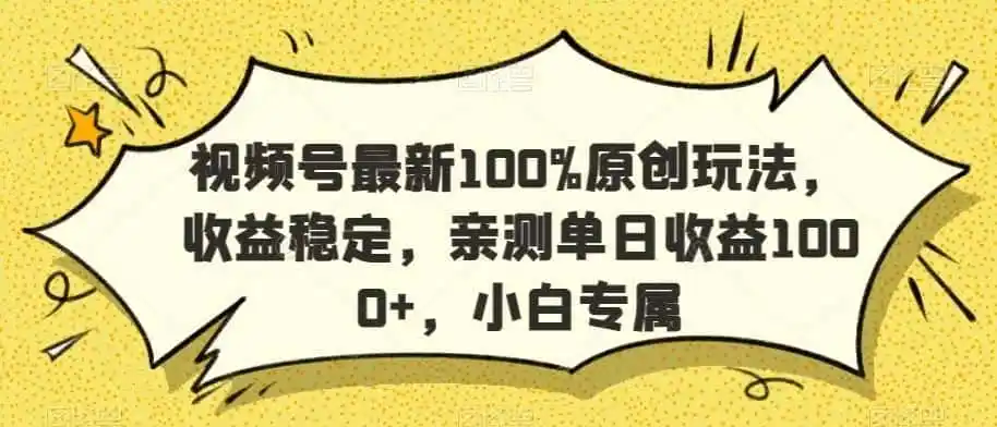 视频号最新100%原创玩法，收益稳定，亲测单日收益1000+，小白专属【揭秘】-资源分享