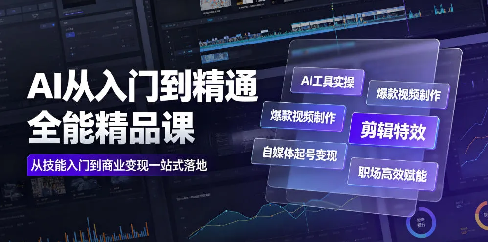 AI从入门到精通全能精品课｜AI工具实操+爆款视频制作+剪辑特效+自媒体起号变现+职场高效赋能全教程-资源分享