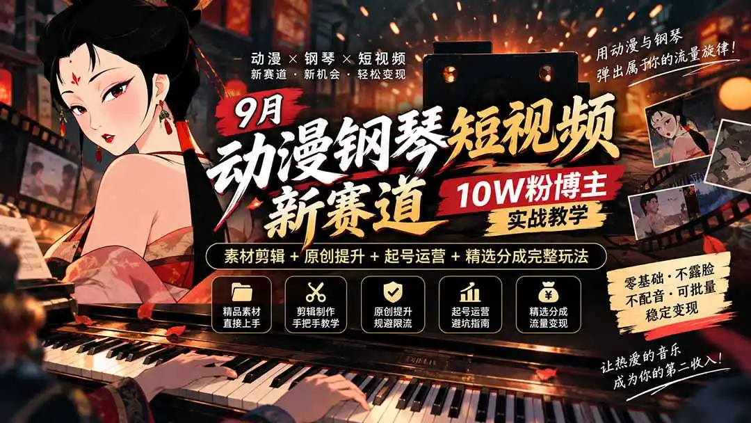 9月动漫钢琴短视频新赛道｜10W粉博主实战教学，素材剪辑+原创提升+起号运营+精选分成完整玩法-资源分享
