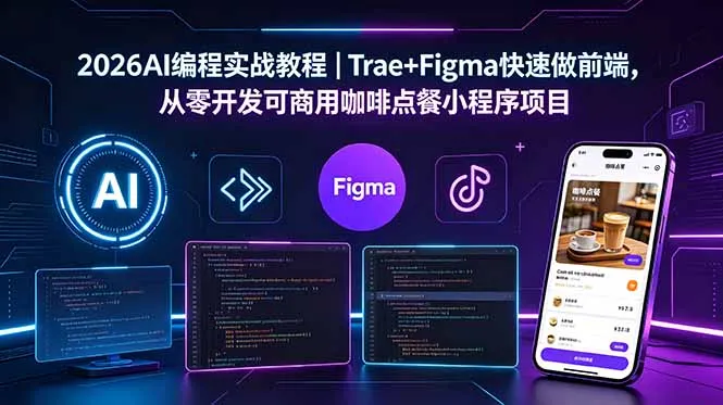 2026AI编程实战教程｜Trae+Figma快速做前端，从零开发可商用咖啡点餐小程序项目-资源分享