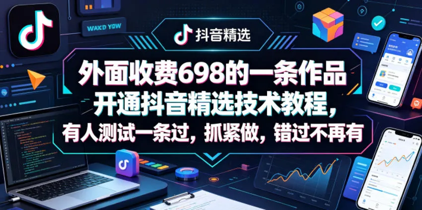 外面收费698的一条作品开通抖音精选技术教程，有人测试一条过，抓紧做，错过不再有-资源分享