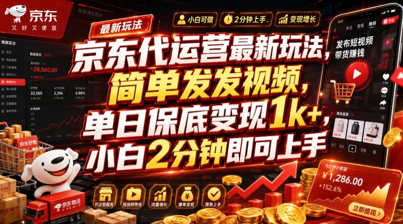 京东代运营最新玩法，简单发发视频，单日保底变现1k+，小白2分钟即可上手【揭秘】-资源分享