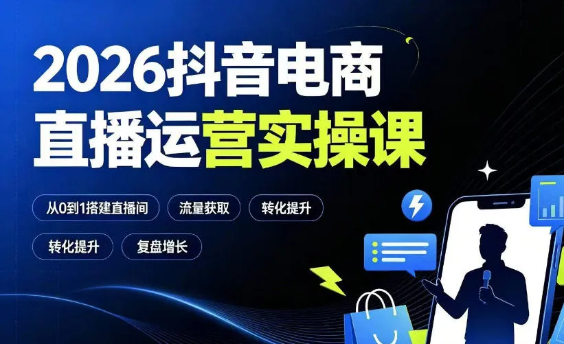 2026抖音电商直播运营实操课：从0到1搭建直播间，掌握流量获取、千川投放、转化提升与复盘增长-资源分享