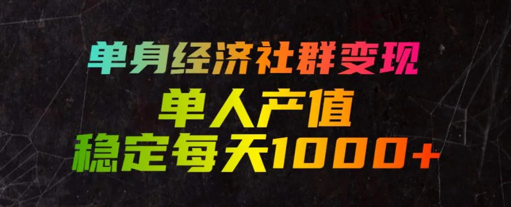 单身经济社群变现玩法，单人产值稳定每天1000+，门槛低好上手，稳定可持续【揭秘】-资源分享