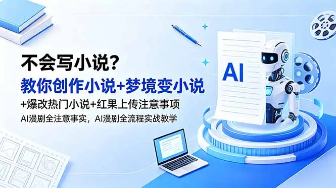 不会写小说？教你创作小说+梦境变小说+爆改热门小说+红果上传注意事项，AI漫剧全流程实战教学-资源分享