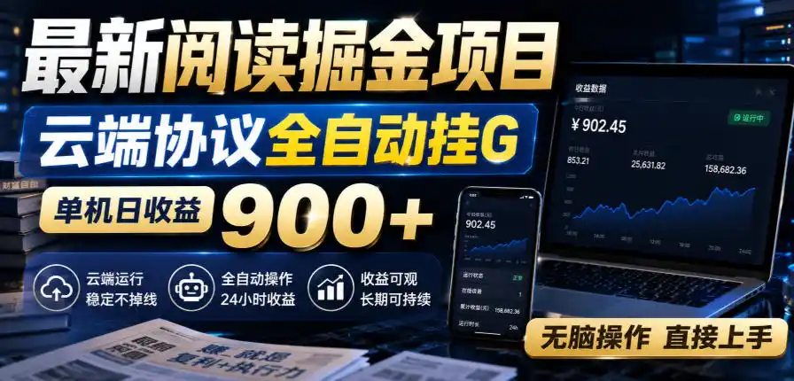 最新阅读掘金项目，云端协议全自动挂G，单机日收益900+，无脑操作直接上手【揭秘】-资源分享