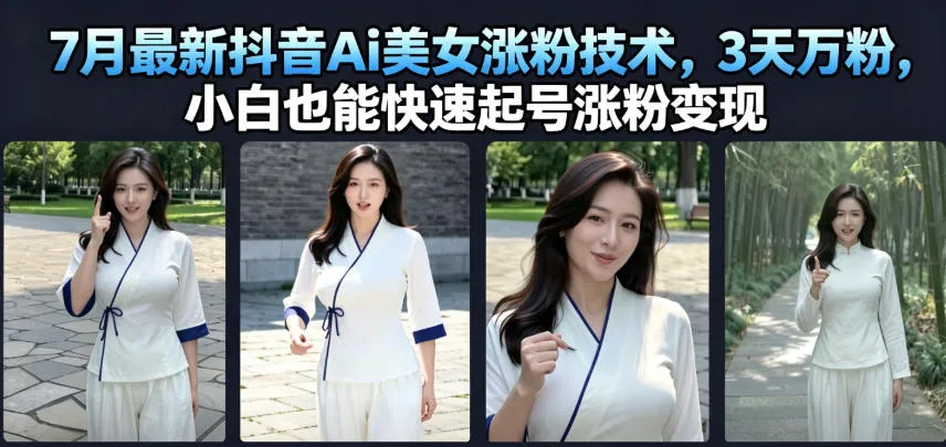 7月最新抖音Ai美女涨粉技术，3天万粉，小白也能快速起号涨粉变现-资源分享