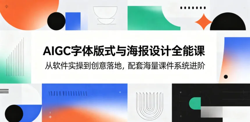 AIGC字体版式与海报设计全能课，从软件实操到创意落地，配套海量课件系统进阶-资源分享