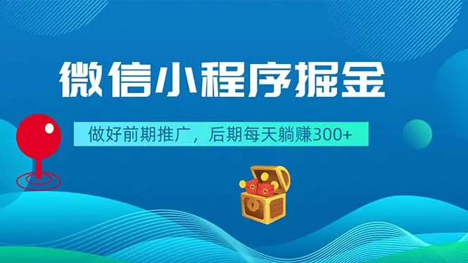 微信小程序掘金，做好前期推广，后期每天躺赚300+-资源分享
