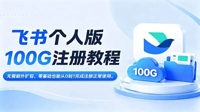 飞书个人版100G注册教程,无需额外扩容，零基础也能从0到1完成注册正常使用。-资源分享