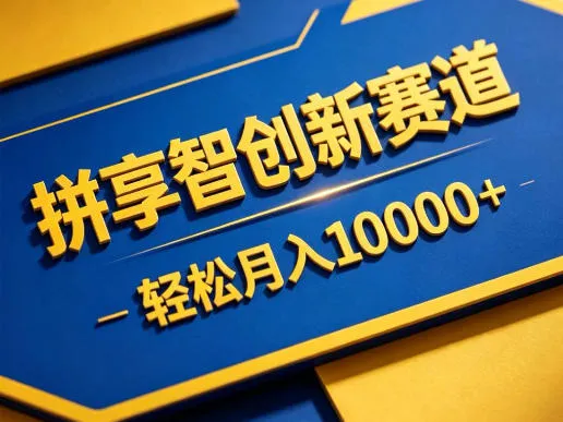 拼享智创新赛道，轻松月入1W+，门槛极低、收益稳定、可长期放大的轻资产项目【揭秘】-资源分享