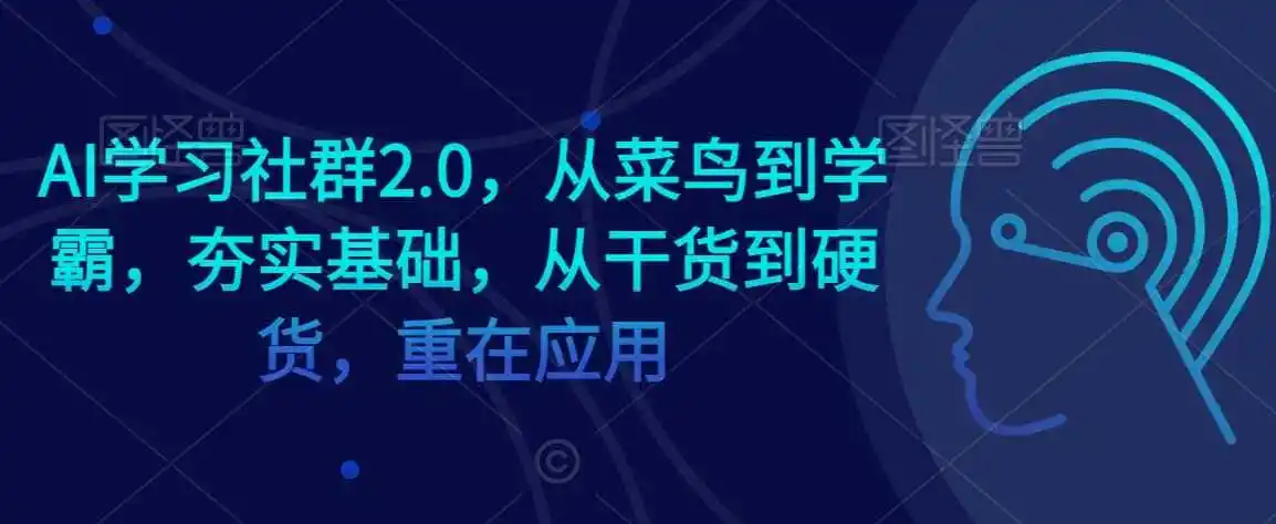 AI学习社群2.0，从菜鸟到学霸，夯实基础，从干货到硬货，重在应用-资源分享