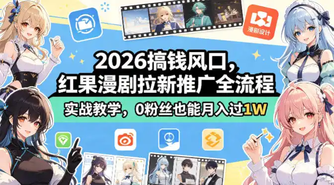 2026搞钱风口，红果漫剧拉新推广全流程实战教学，0粉丝也能月入过1W(更新0819)-资源分享