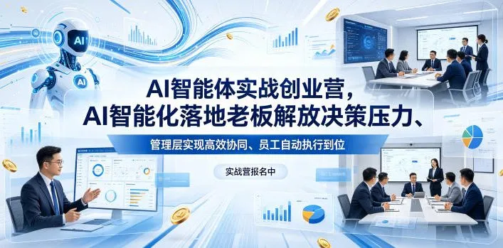 AI智能体实战创业营：解放决策压力，实现高效协同 - 轻创方舟-资源分享