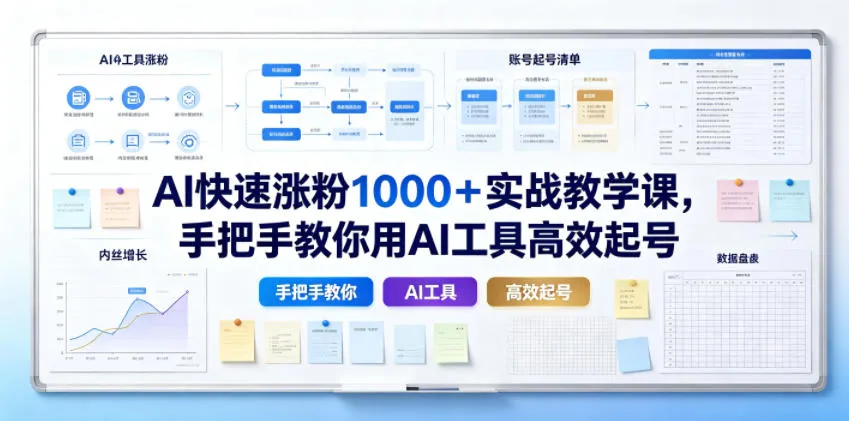 AI快速涨粉1000＋实战教学课，手把手教你用AI工具高效起号-资源分享