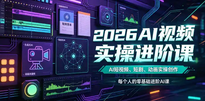 2026AI视频实操进阶课，AI短视频、短剧、动画实操创作，每个人的零基础进阶ai课(更新0825)-资源分享