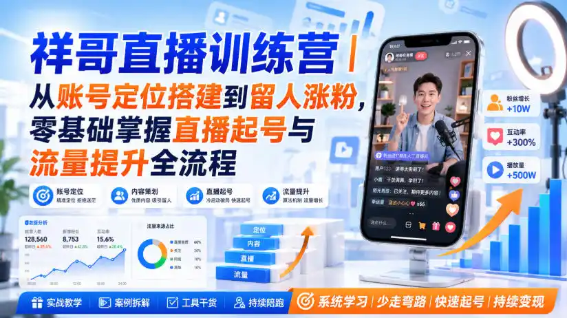 祥哥直播训练营｜从账号定位搭建到留人涨粉，零基础掌握直播起号与流量提升全流程-资源分享