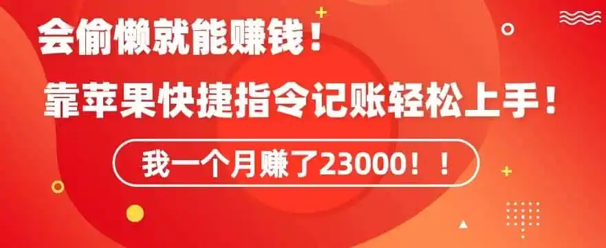 会偷懒就能赚钱！靠苹果快捷指令自动记账轻松上手，一个月变现23000【揭秘】-资源分享