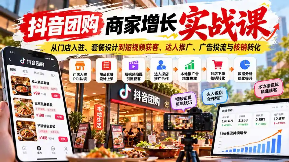 抖音团购商家增长实战课：从门店入驻、套餐设计到短视频获客、达人推广、广告投流与核销转化-资源分享