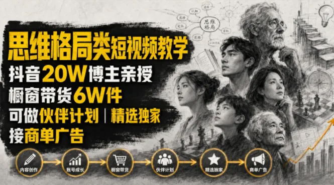人性思维格局类短视频教学，抖音20W博主亲授，橱窗带货6W件，可做伙伴计划、精选独家、接商单广告-资源分享