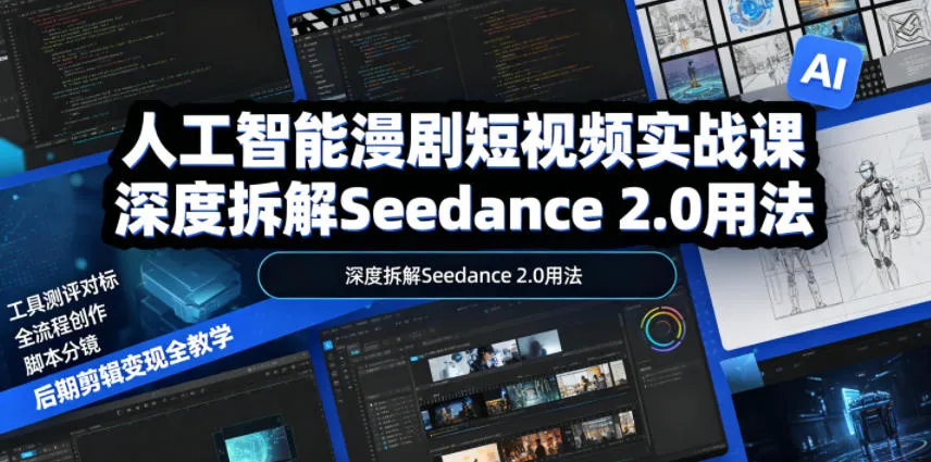人工智能漫剧短视频实战课，深度拆解Seedance 2.0用法，工具测评对标+全流程创作+脚本分镜+后期剪辑变现全教学-资源分享
