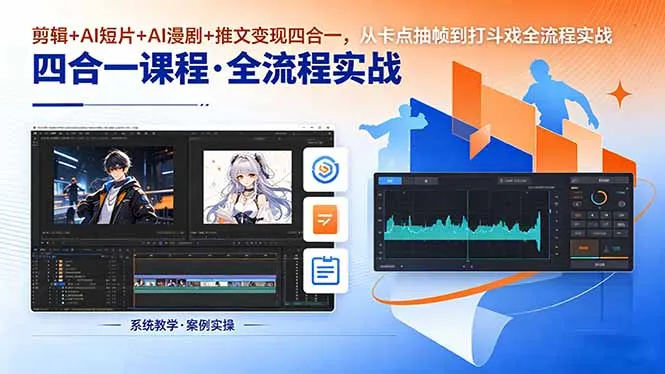 剪辑+AI短片+AI漫剧+推文变现四合一，从卡点抽帧到打斗戏全流程实战-资源分享