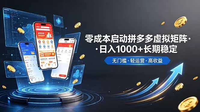不用投资大额本钱零成本启动，做拼多多虚拟矩阵，长期稳定！轻松维持日入 1000-资源分享