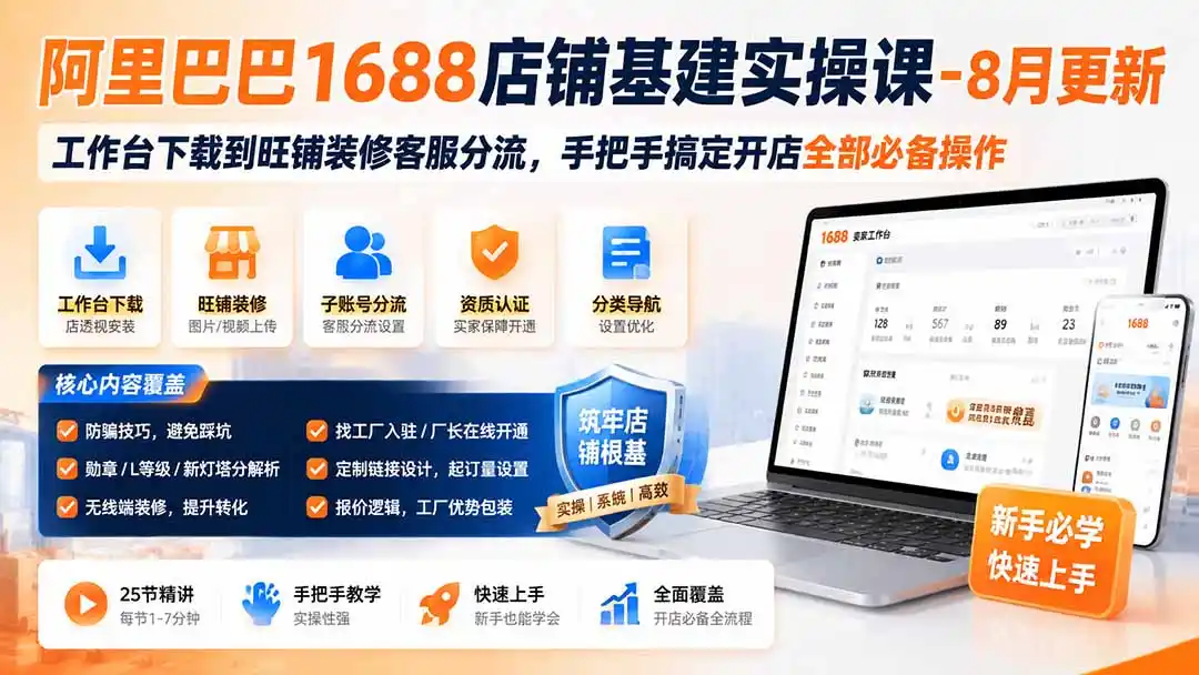 阿里巴巴1688店铺基建实操课-8月更新；工作台下载到旺铺装修客服分流，手把手搞定开店全部必备操作-资源分享