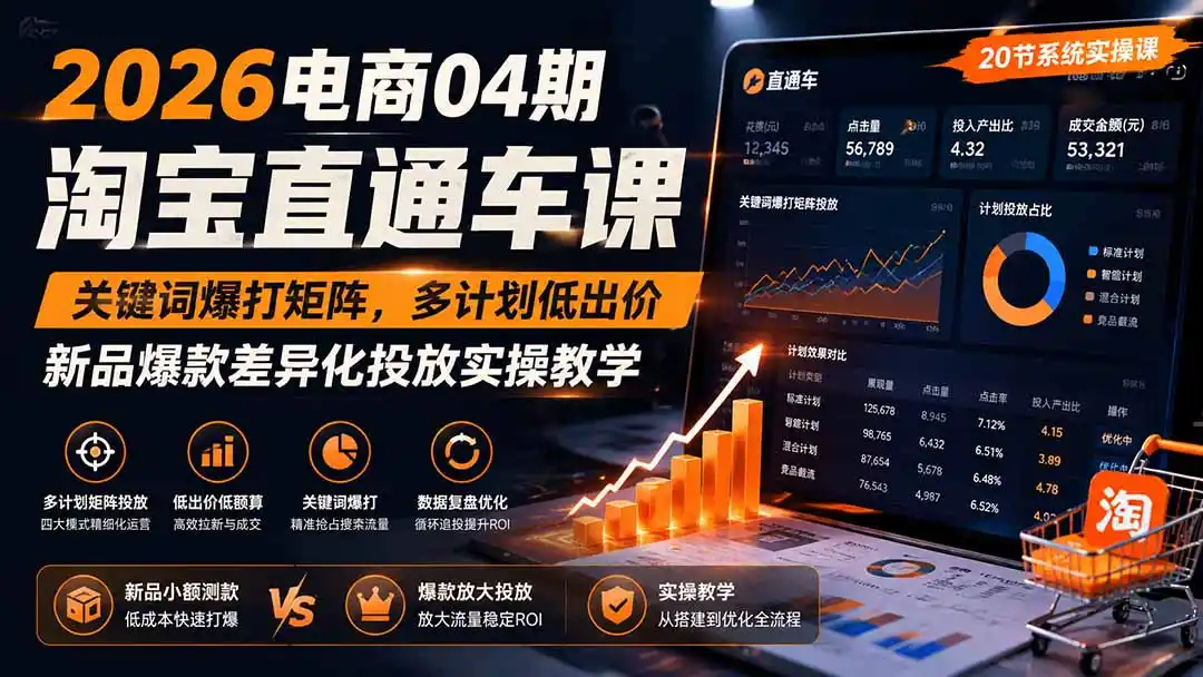 2026电商04期淘宝直通车课｜关键词爆打矩阵，多计划低出价，新品爆款差异化投放实操教学-资源分享