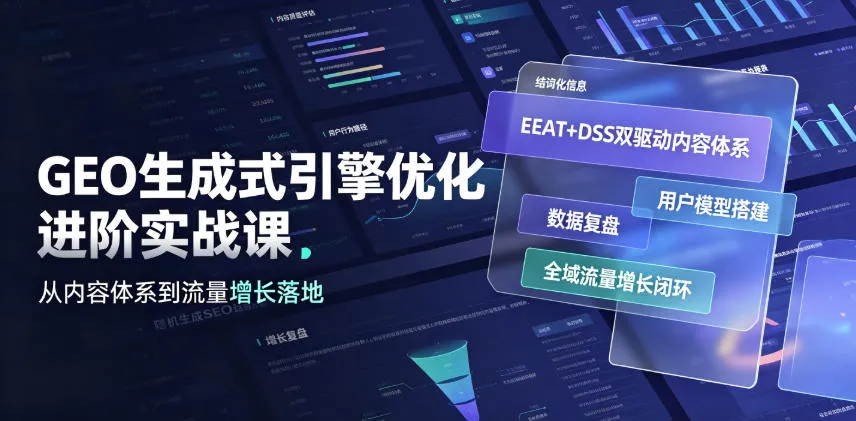 GEO生成式引擎优化进阶实战课｜EEAT+DSS双驱动内容体系、用户模型搭建、数据复盘、全域流量增长闭环落地教程-资源分享