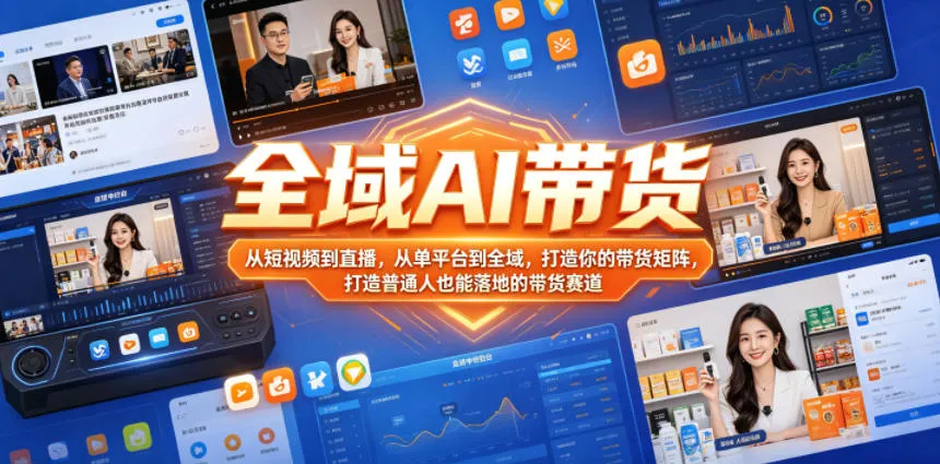 全域AI带货，从短视频到直播，从单平台到全域，打造你的带货矩阵，打造普通人也能落地的带货赛道-资源分享