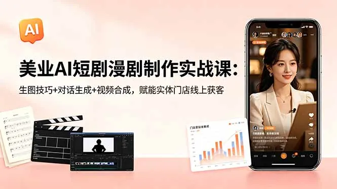 美业AI短剧漫剧制作实战课：生图技巧+对话生成+视频合成，赋能实体门店线上获客-资源分享
