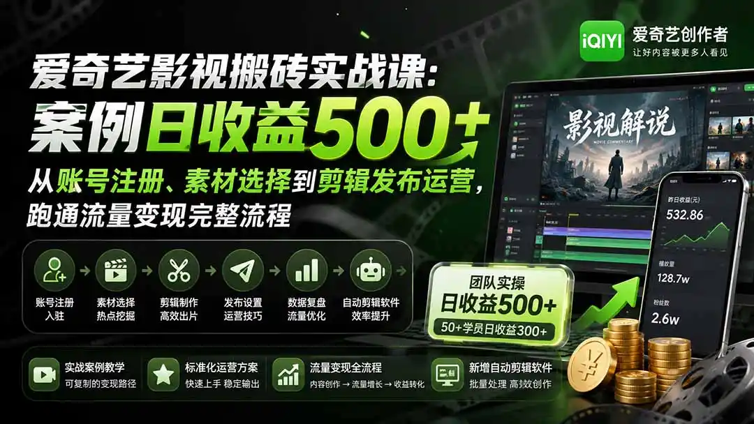 爱奇艺影视搬砖实战课：案例日收益500+，从账号注册、素材选择到剪辑发布运营，跑通流量变现完整流程-资源分享