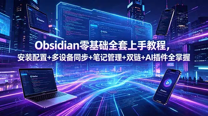 Obsidian零基础全套上手教程，安装配置+多设备同步+笔记管理+双链+AI插件全掌握-资源分享