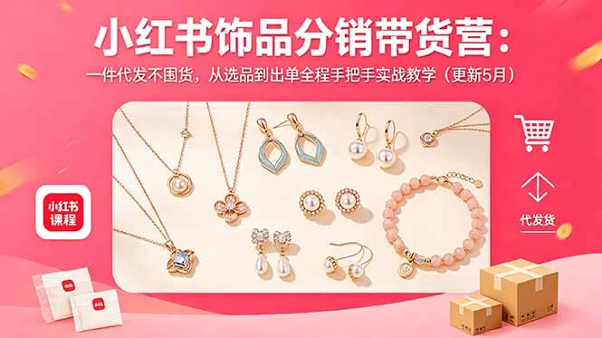 小红书饰品分销带货营：一件代发不囤货，从选品到出单全程手把手实战教学(更新5月-资源分享