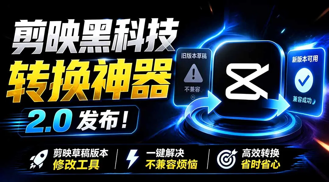 最新剪映黑科技转换神器 2.0 发布！剪映草稿版本修改工具 ，一键解决剪映草稿不兼容烦恼，完全免费-资源分享