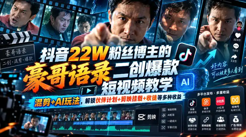 抖音22W粉丝博主的豪哥语录二创爆款短视频教学，混剪+AI玩法，解锁伙伴计划+剪映挂载+收徒等多种收益-资源分享
