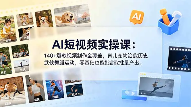 AI短视频实操课：140+爆款视频制作全覆盖，育儿宠物治愈历史武侠舞蹈运动，零基础也能批量产出-资源分享