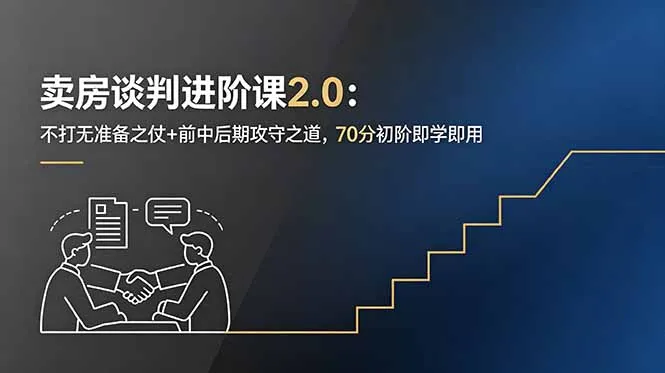 卖房谈判进阶课2.0：不打无准备之仗+前中后期攻守之道，70分初阶即学即用-资源分享