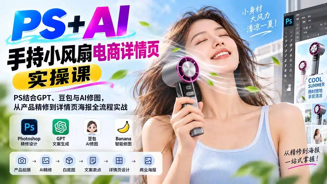 PS+AI手持小风扇电商详情页实操课：PS结合GPT、豆包与AI修图，从产品精修到详情页海报全流程实战-资源分享