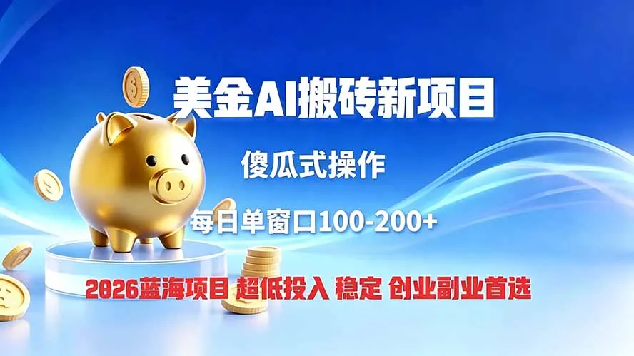 全网独家！2026美金搬砖新项目，低门槛高回报，长久绿色稳定，用副业改写人生-资源分享